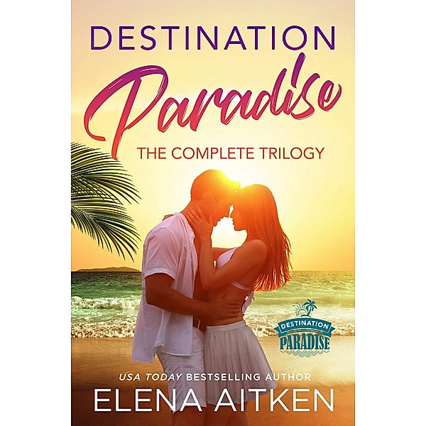 Destination Paradise: The Complete Trilogy, Elena Aitken