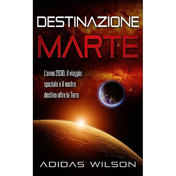 Destinazione Marte - L'anno 2030, il viaggio spaziale e il nostro destino oltre la Terra, Adidas Wilson