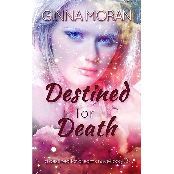 Destined for Dreams: Destined for Death (Destined for Dreams Book 3), Ginna Moran