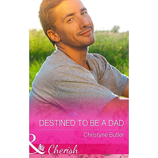 Destined to Be a Dad (Mills & Boon Cherish) (Welcome to Destiny, Book 6) / Mills & Boon Cherish, Christyne Butler