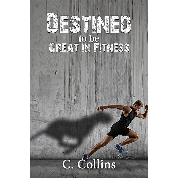 Destined To Be Great In Fitness, C. Collins