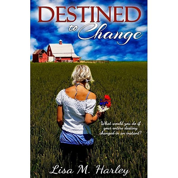 Destined to Change / Lisa M. Harley, Lisa M. Harley