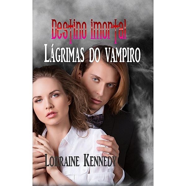 Destino imortal: Lágrimas do vampiro (Destino imortal, #4), Lorraine Kennedy