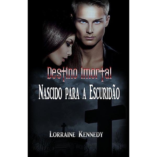 Destino imortal: Nascido para a Escuridão (Destino imortal, #1), Lorraine Kennedy