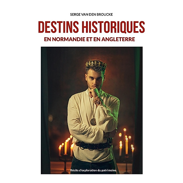 Destins historiques en Normandie et en Angleterre / Histoire et Patrimoine Bd.1, Serge van den Broucke