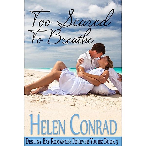 Destiny Bay Romances~Forever Yours: Too Scared To Breathe (Destiny Bay Romances~Forever Yours, #3), Helen Conrad