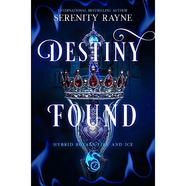 Destiny Found (Hybrid Royals Fire and Ice, #2) / Hybrid Royals Fire and Ice, Serenity Rayne
