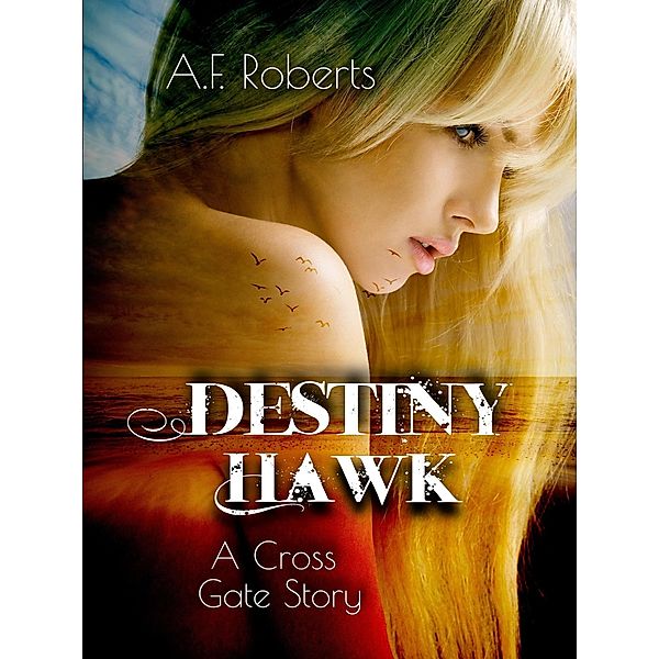 Destiny Hawk (Cross Gate, #4) / Cross Gate, A. F. Roberts