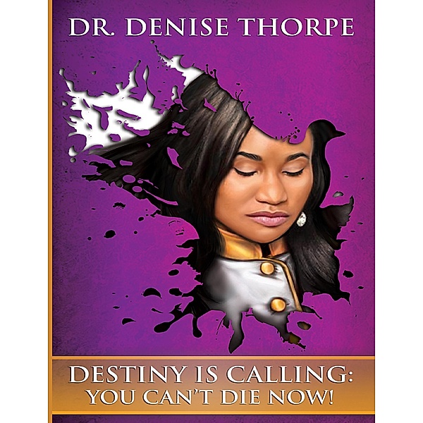 Destiny Is Calling: You Cant Die Now, Denise Thorpe