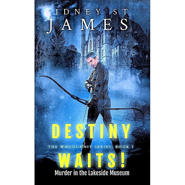 Destiny Waits - Murder at the Lakeside Museum (The Whodunnit Series, #5) / The Whodunnit Series, Sidney St. James
