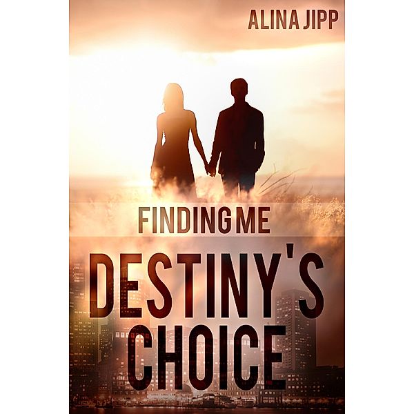 Destiny´s Choice: Finding me / Destiny´s Choice Bd.1, Alina Jipp