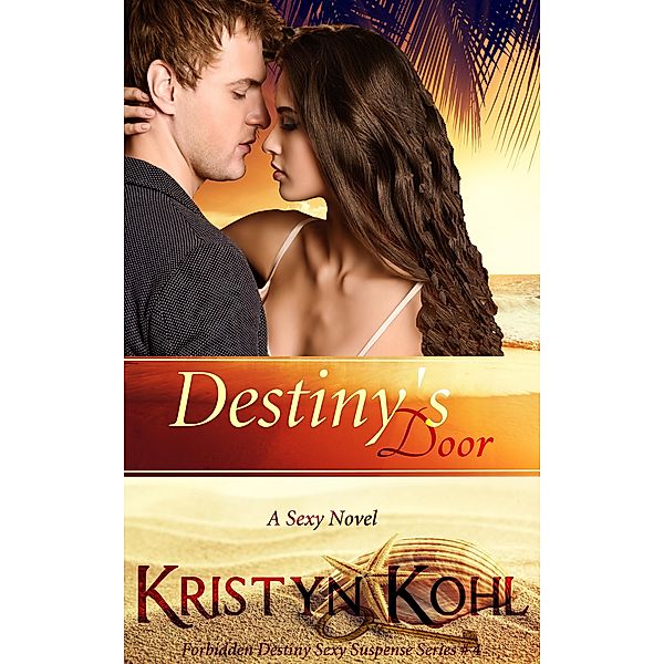 Destiny's Door (The Forbidden Destiny Sexy Suspense Series, #4) / The Forbidden Destiny Sexy Suspense Series, Kristyn Kohl