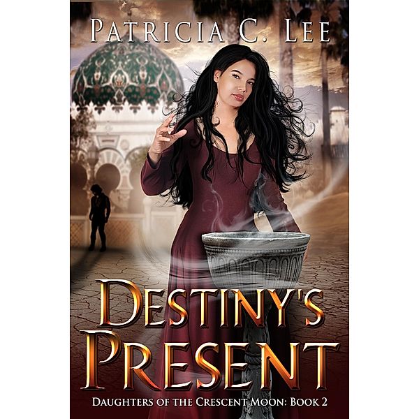 Destiny's Present (Daughters of the Crescent Moon, #2) / Daughters of the Crescent Moon, Patricia C. Lee