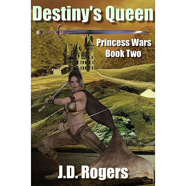 Destiny's Queen (Princess Wars, #3) / Princess Wars, J. D. Rogers