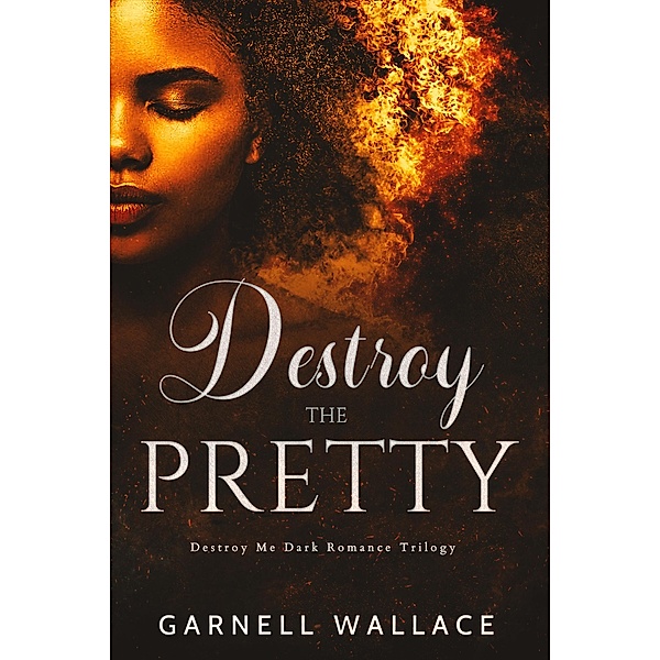 Destroy The Pretty (Destroy Me Trilogy) / Destroy Me Trilogy, Garnell Wallace