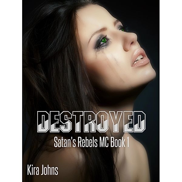 Destroyed (Satan's Rebels MC Series, #1) / Satan's Rebels MC Series, Kira Johns