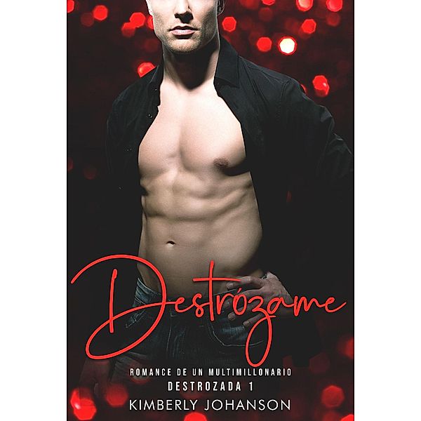 Destrózame: Romance de un Multimillonario (Destrozada, #1) / Destrozada, Kimberly Johanson