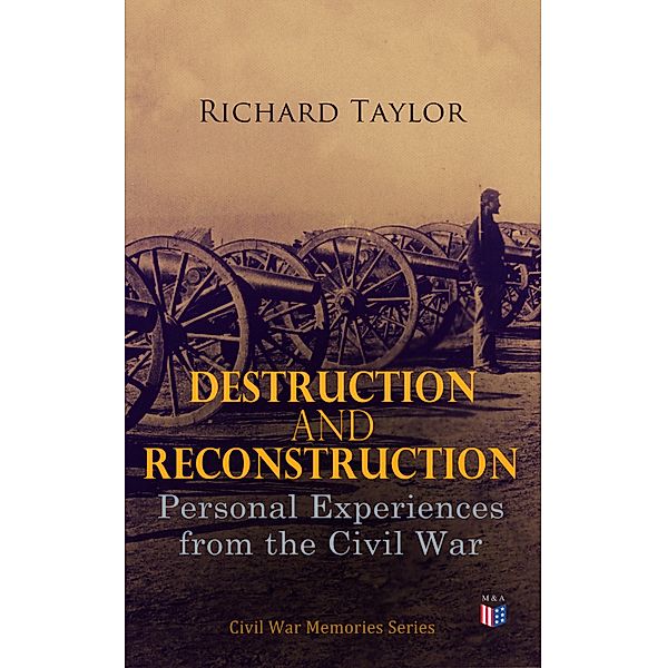 Destruction and Reconstruction: Personal Experiences from the Civil War, Richard Taylor