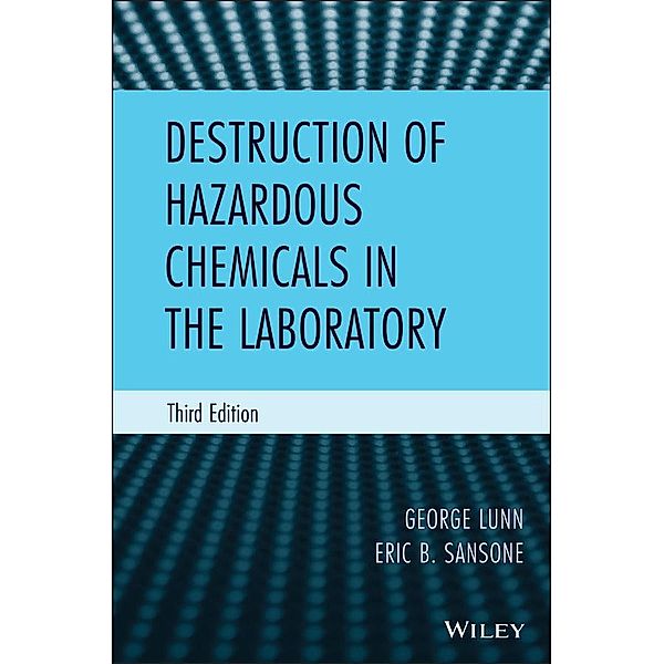 Destruction of Hazardous Chemicals in the Laboratory, George Lunn, Eric B. Sansone