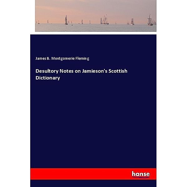 Desultory Notes on Jamieson's Scottish Dictionary, James B. Montgomerie Fleming