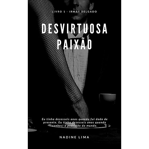 Desvirtuosa Paixão - Livro 1 - Irmãs Delgado - Romance Dark / Trilogia Irmãs Delgado, Nadine Lima da Silva