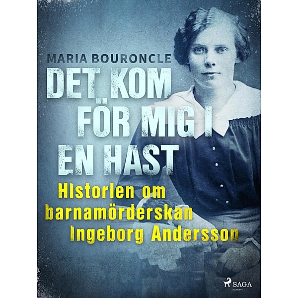 Det kom för mig i en hast - Historien om barnamörderskan Ingeborg Andersson / Vesene Bd.1, Maria Bouroncle