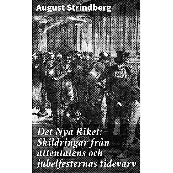 Det Nya Riket: Skildringar från attentatens och jubelfesternas tidevarv, August Strindberg