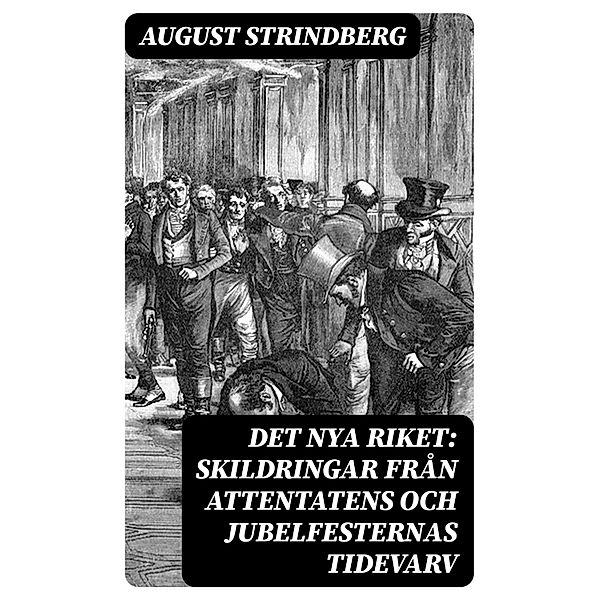 Det Nya Riket: Skildringar från attentatens och jubelfesternas tidevarv, August Strindberg