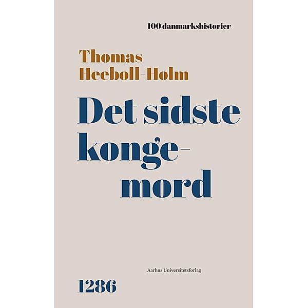 Det sidste kongemord / 100 danmarkshistorier Bd.63, Thomas Heebøll-Holm
