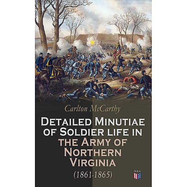 Detailed Minutiae of Soldier life in the Army of Northern Virginia (1861-1865), Carlton McCarthy
