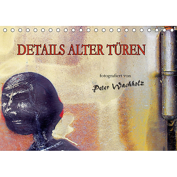 DETAILS ALTER TÜREN (Tischkalender 2019 DIN A5 quer), Peter Wachholz