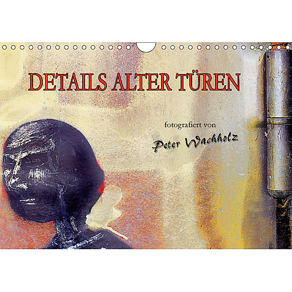 DETAILS ALTER TÜREN (Wandkalender 2019 DIN A4 quer), Peter Wachholz