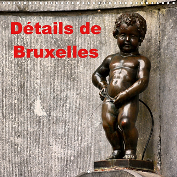 Détails de Bruxelles (Calendrier mural 2021 300 × 300 mm Square), Thomas Bartruff