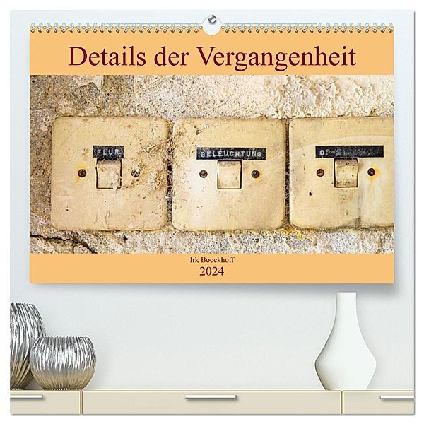 Details der Vergangenheit (hochwertiger Premium Wandkalender 2024 DIN A2 quer), Kunstdruck in Hochglanz, Irk Boockhoff