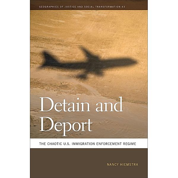 Detain and Deport / Geographies of Justice and Social Transformation Ser. Bd.43, Nancy Hiemstra