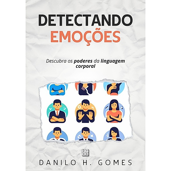 Detectando Emoções: Descubra os poderes da linguagem corporal, Danilo H. Gomes