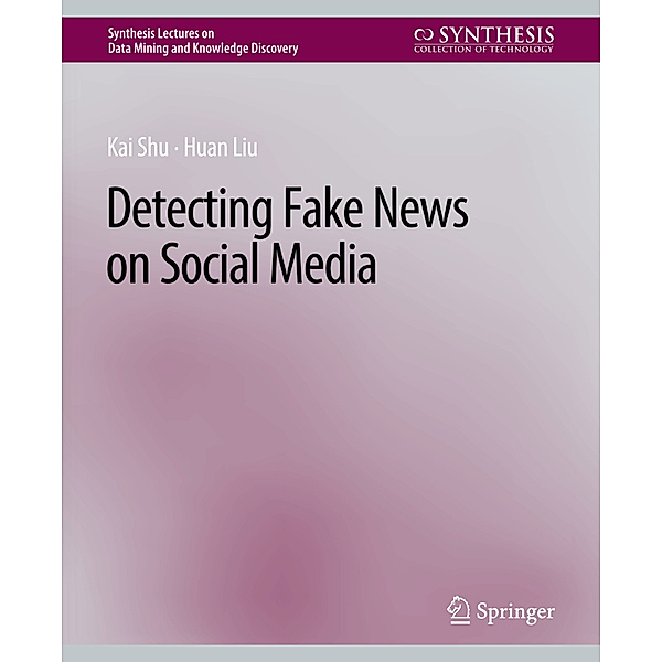 Detecting Fake News on Social Media, Kai Shu, Huan Liu
