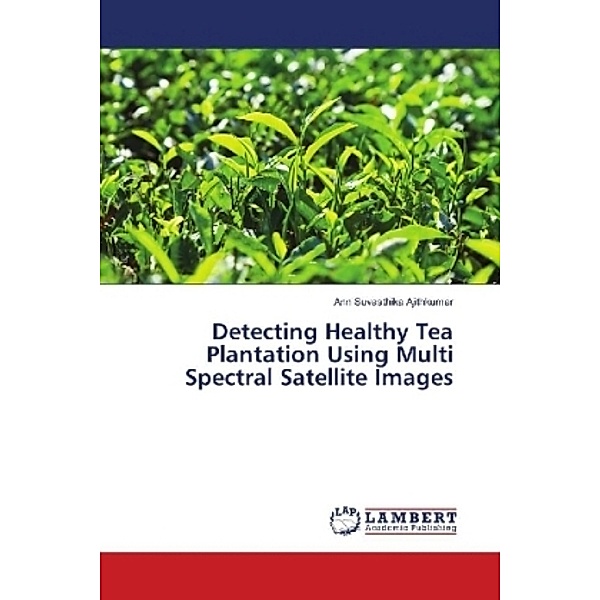 Detecting Healthy Tea Plantation Using Multi Spectral Satellite Images, Ann Suvasthika Ajithkumar