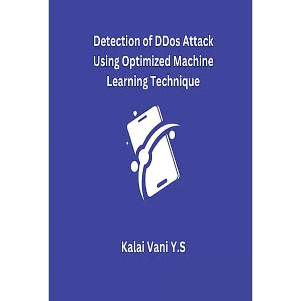 Detection of DDoS Attack Using Optimized Machine Learning Technique, Kalai Vani Y. S