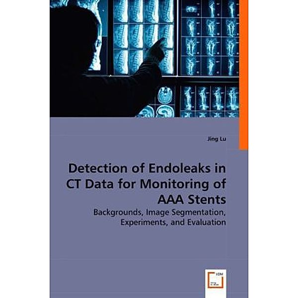 Detection of Endoleaks in CT Data for Monitoring of AAA Stents, Jing Lu