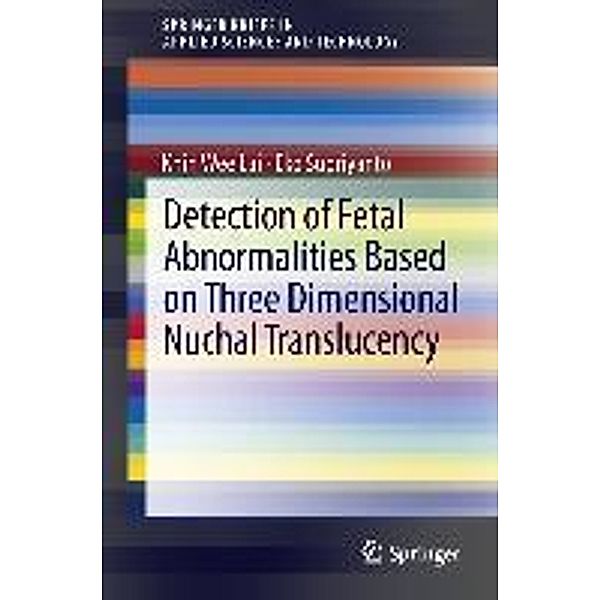 Detection of Fetal Abnormalities Based on Three Dimensional Nuchal Translucency / SpringerBriefs in Applied Sciences and Technology, Khin Wee Lai, Eko Supriyanto