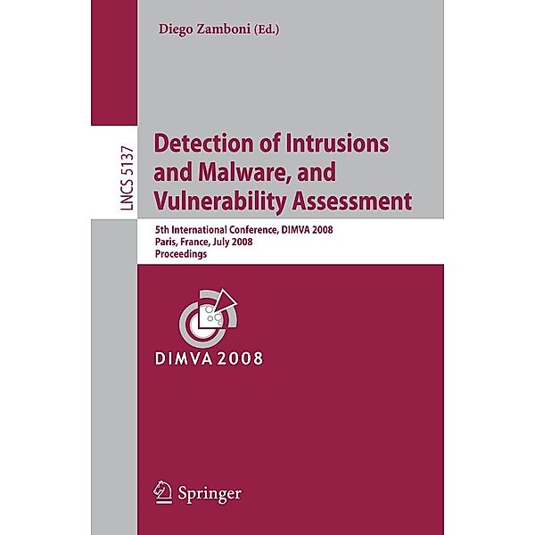 Detection of Intrusions and Malware, and Vulnerability Assessment / Lecture Notes in Computer Science Bd.5137