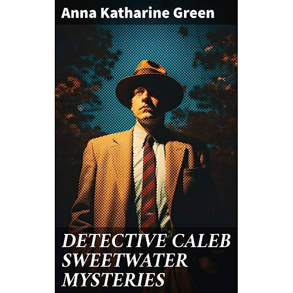 DETECTIVE CALEB SWEETWATER MYSTERIES, Anna Katharine Green