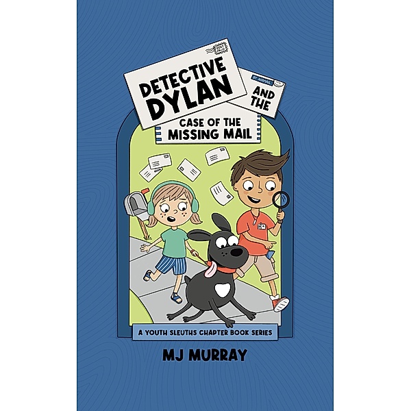 Detective Dylan and the Case of the Missing Mail (A Youth Sleuths Chapter Book Series, #1) / A Youth Sleuths Chapter Book Series, Mj Murray