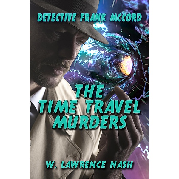 Detective Frank McCord and the Time Travel Murders (Frank McCord Private Investigator, #3) / Frank McCord Private Investigator, W. Lawrence Nash