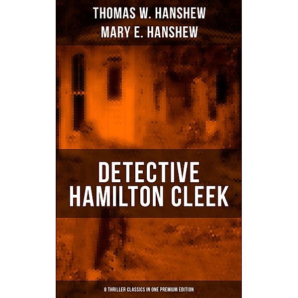 Detective Hamilton Cleek: 8 Thriller Classics in One Premium Edition, Thomas W. Hanshew, Mary E. Hanshew