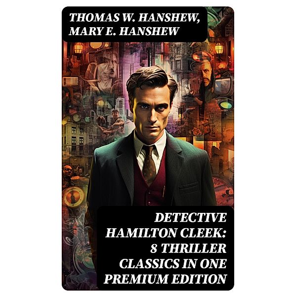 Detective Hamilton Cleek: 8 Thriller Classics in One Premium Edition, Thomas W. Hanshew, Mary E. Hanshew