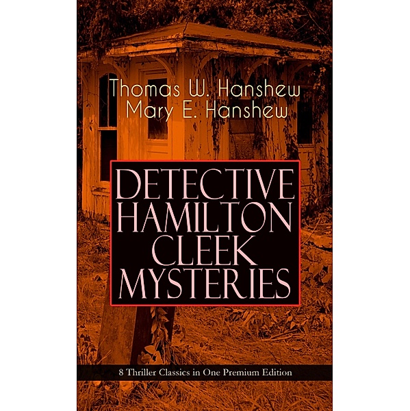 DETECTIVE HAMILTON CLEEK MYSTERIES - 8 Thriller Classics in One Premium Edition, Thomas W. Hanshew, Mary E. Hanshew