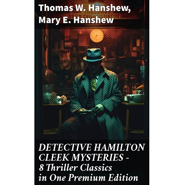 DETECTIVE HAMILTON CLEEK MYSTERIES - 8 Thriller Classics in One Premium Edition, Thomas W. Hanshew, Mary E. Hanshew