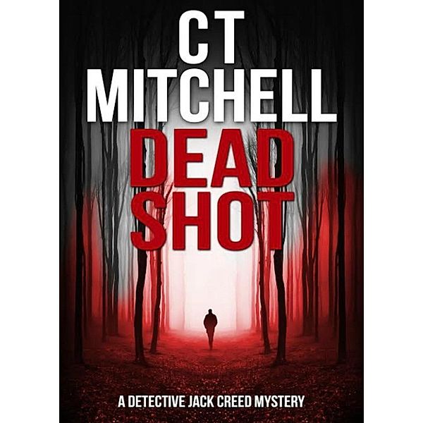 Detective Jack Creed Murder Mystery Books Series: DEAD SHOT (Detective Jack Creed Murder Mystery Books Series, #1), C T Mitchell